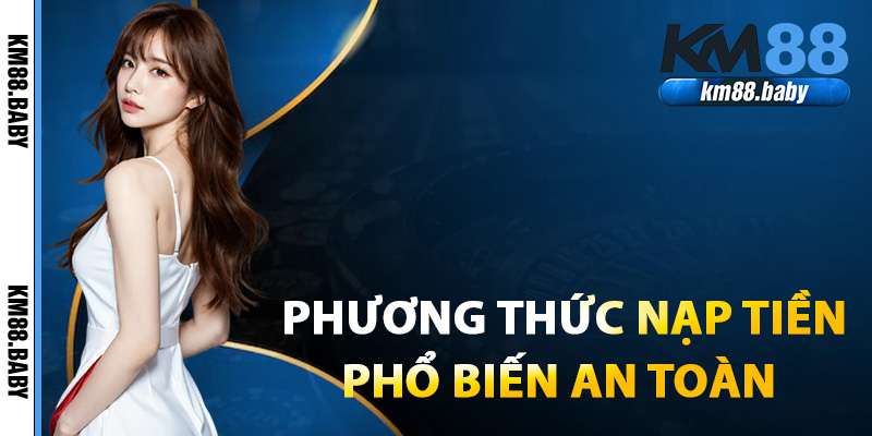 Các phương thức nạp tiền phổ biến an toàn tại KM88