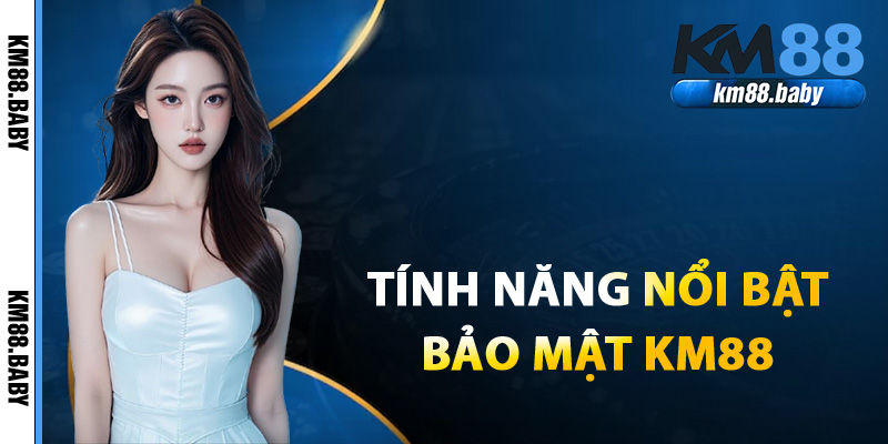 Các tính năng nổi bật của bảo mật KM88 năm 2025