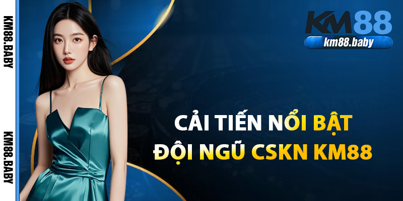Cải tiến nổi bật CSKN của nền tảng cá cược KM88