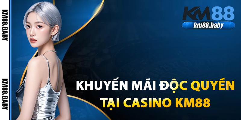 Khuyến mãi và hậu đãi độc quyền tại casino của KM88