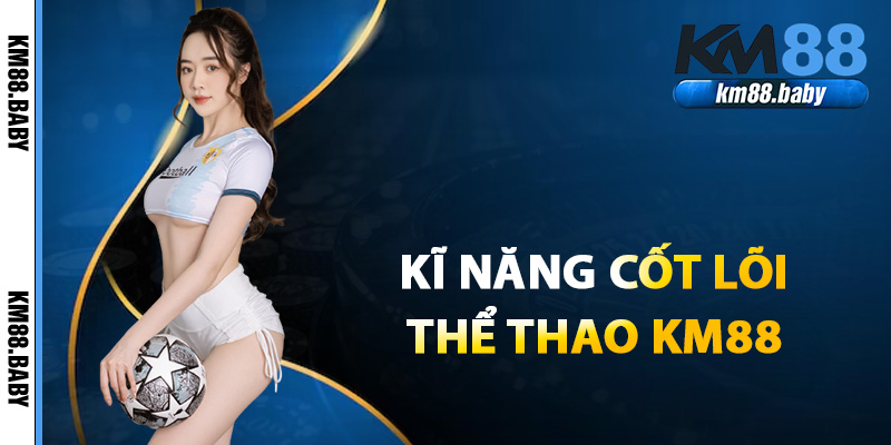 Kĩ năng cốt lõi khi tham gia thể thao KM88