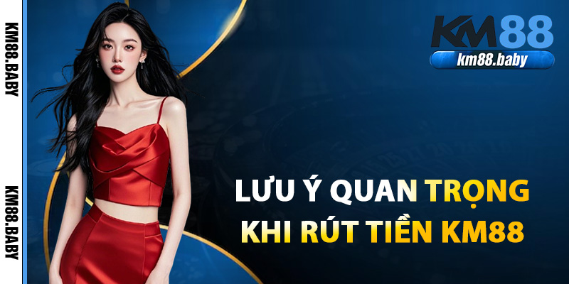 Những lưu ý quan trọng khi thực hiện rút tiền KM88
