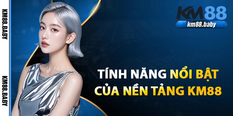 Tính năng nổi bật của nền tảng KM88